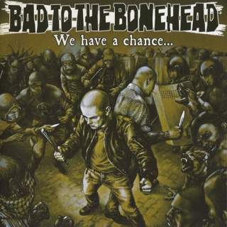 Bad to the bonehead - We have a chance